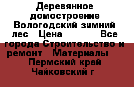 Деревянное домостроение Вологодский зимний лес › Цена ­ 8 000 - Все города Строительство и ремонт » Материалы   . Пермский край,Чайковский г.